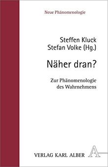 Näher dran?: Zur Phänomenologie des Wahrnehmens (Neue Phänomenologie)