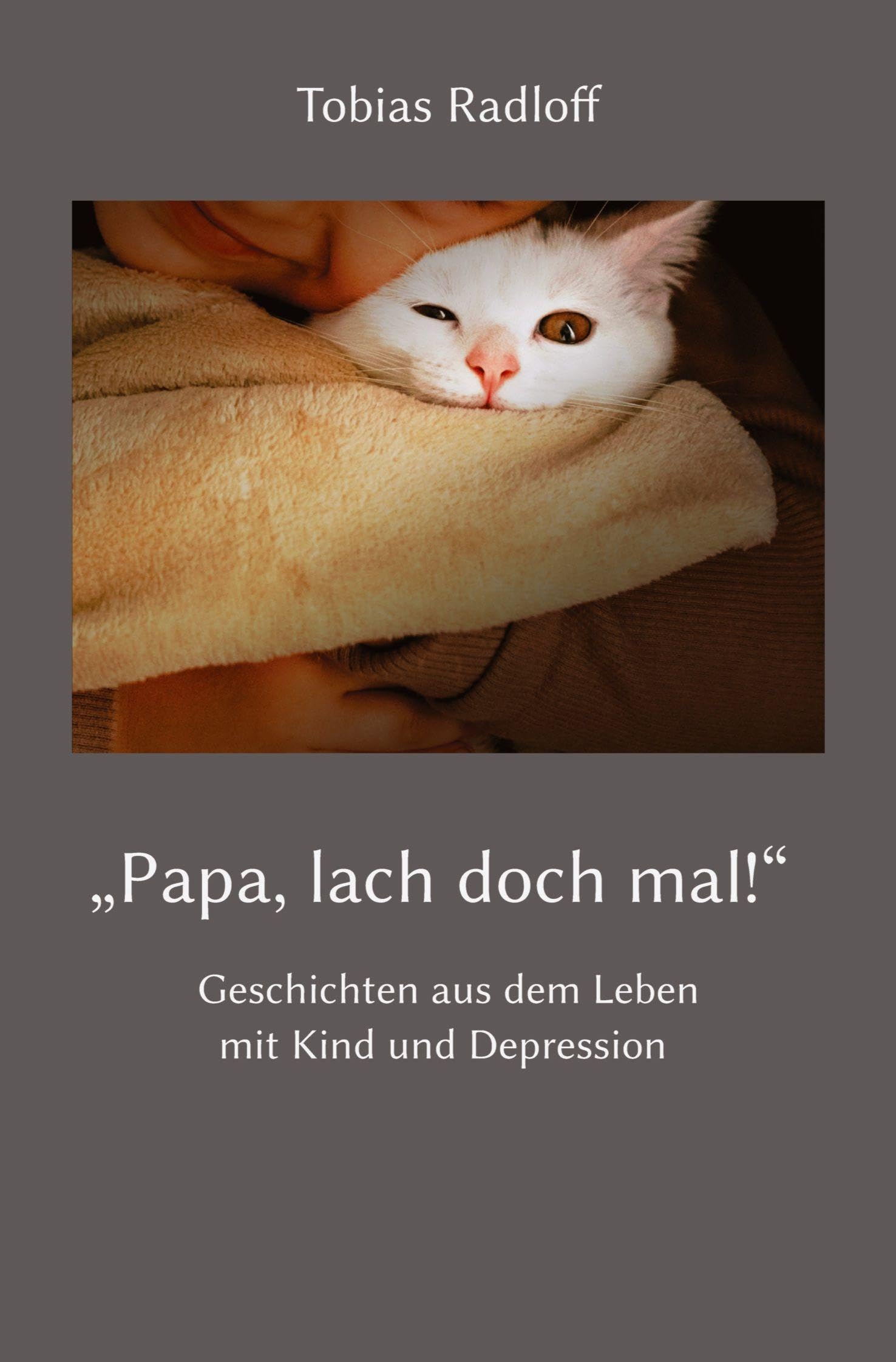 Papa, lach doch mal!: Geschichten aus dem Leben mit Kind und Depression