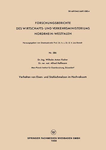 Verhalten von Eisen- und Stahlschmelzen im Hochvakuum (Forschungsberichte des Wirtschafts- und Verkehrsministeriums Nordrhein-Westfalen, 586, Band 586)