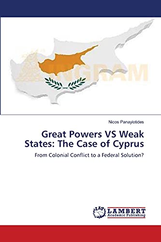 Great Powers VS Weak States: The Case of Cyprus: From Colonial Conflict to a Federal Solution?