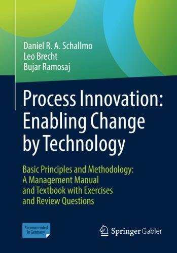 Process Innovation: Enabling Change by Technology: Basic Principles and Methodology: A Management Manual and Textbook with Exercises and Review Questions