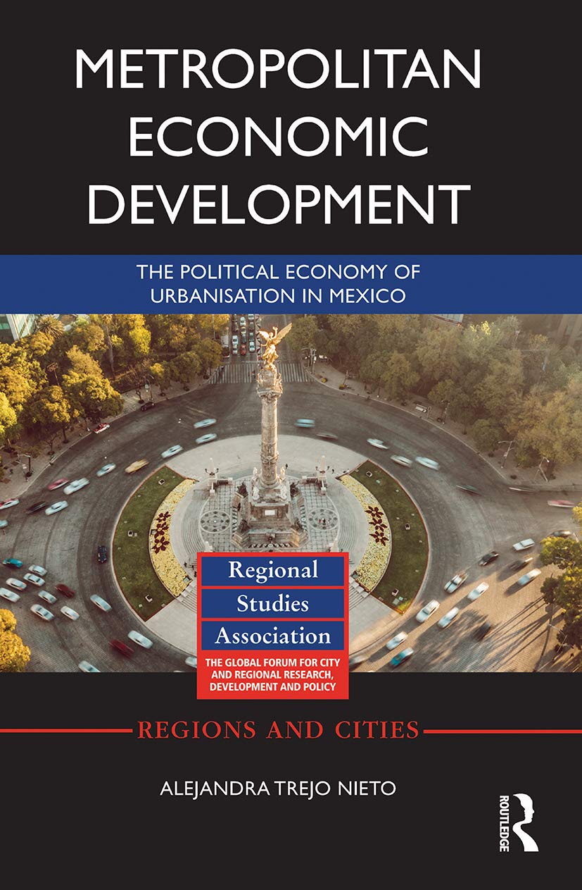 Metropolitan Economic Development: The Political Economy of Urbanisation in Mexico (Regions and Cities)