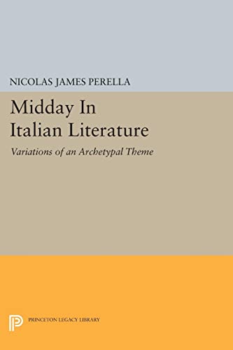 Midday In Italian Literature: Variations of an Archetypal Theme (Princeton Legacy Library)