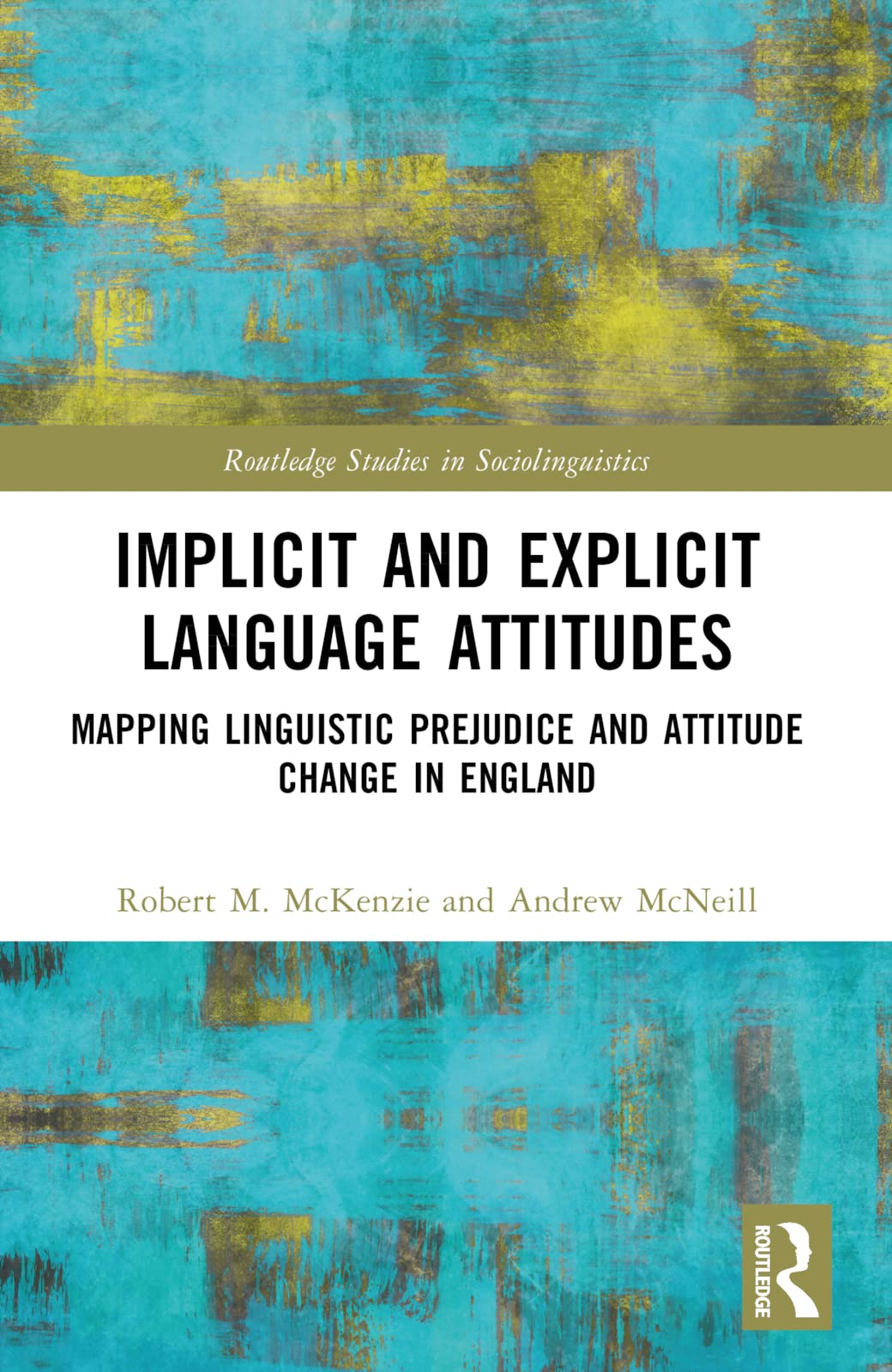 Implicit and Explicit Language Attitudes: Mapping Linguistic Prejudice and Attitude Change in England (Routledge Studies in Sociolinguistics)