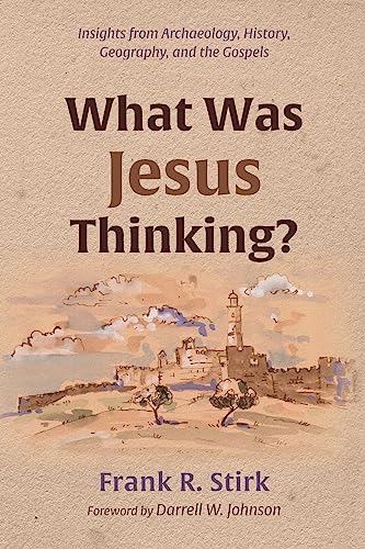 What Was Jesus Thinking?: Insights from Archaeology, History, Geography, and the Gospels