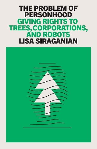Lisa Siraganian The Problem Of Personhood, Giving Rights To Trees, Corporations And Robots