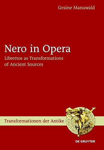 Nero in Opera: Librettos as Transformations of Ancient Sources (Transformationen der Antike, Band 24)