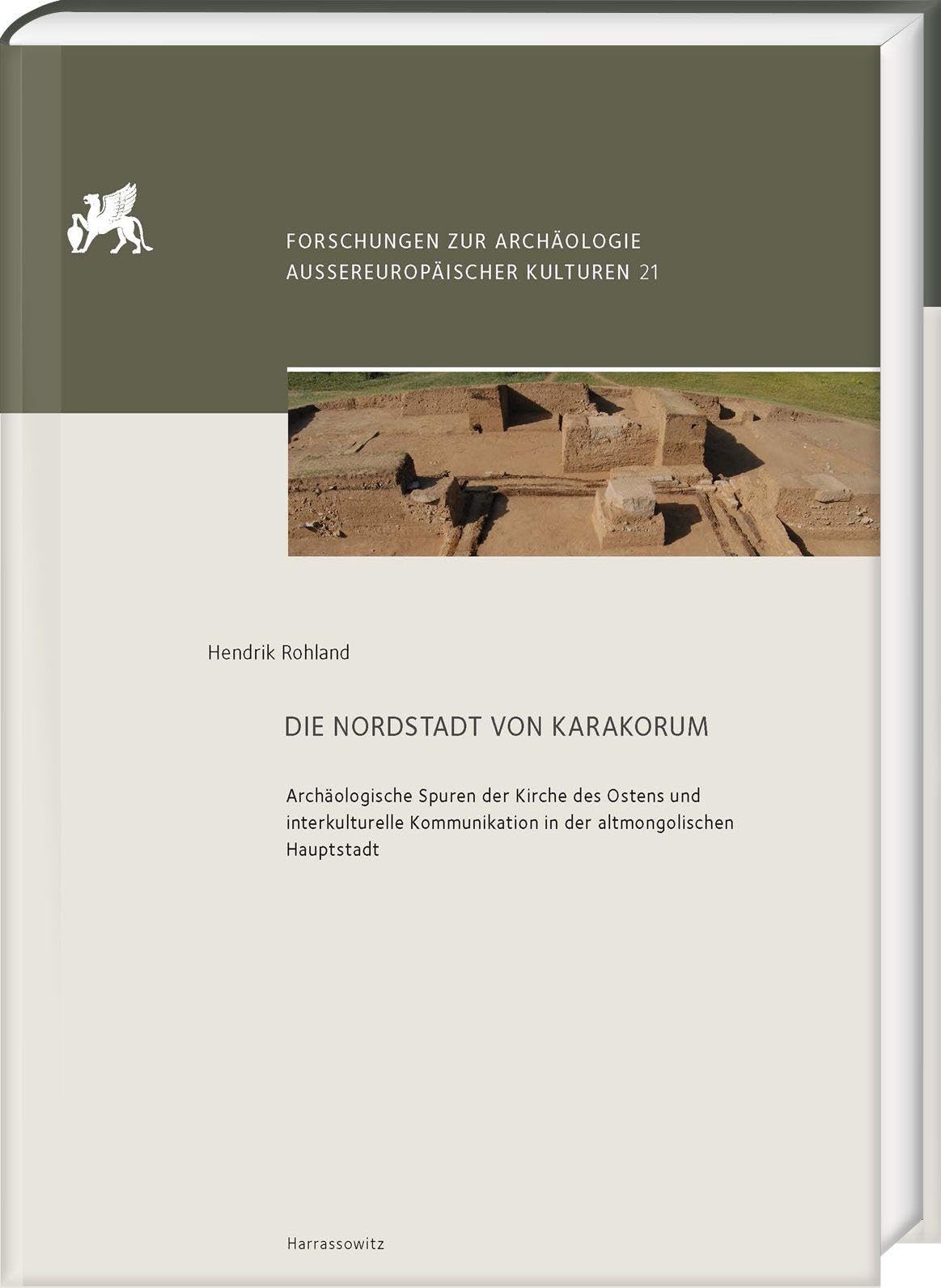 Die Nordstadt von Karakorum: Archäologische Spuren der Kirche des Ostens und interkulturelle Kommunikation in der altmongolischen Hauptstadt (Forschungen zur Archäologie Außereuropäischer Kulturen)