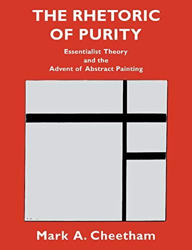 The Rhetoric of Purity: Essentialist Theory and the Advent of Abstract Painting (Cambridge Studies in New Art History and Criticism)