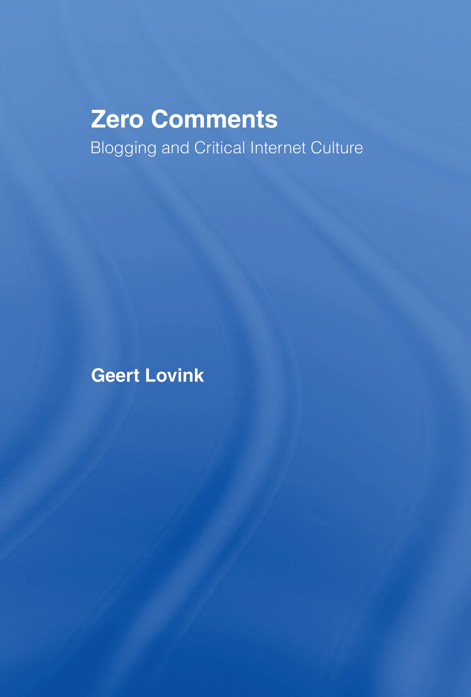 Zero Comments: Blogging and Critical Internet Culture
