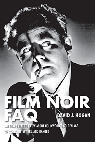 Film Noir FAQ: All That's Left to Know about Hollywood's Golden Age of Dames, Detectives, and Danger (FAQ (Applause))