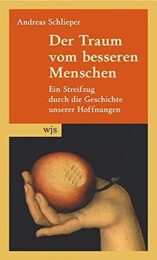 Der Traum vom besseren Menschen: Ein Streifzug durch die Geschichte unserer Hoffnungen