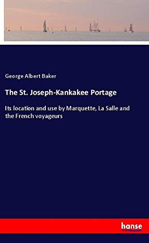 The St. Joseph-Kankakee Portage: Its location and use by Marquette, La Salle and the French voyageurs