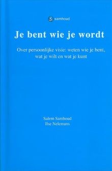 Je bent wie je wordt: over persoonlijke visie: weten wie je bent, wat je wilt en wat je kunt