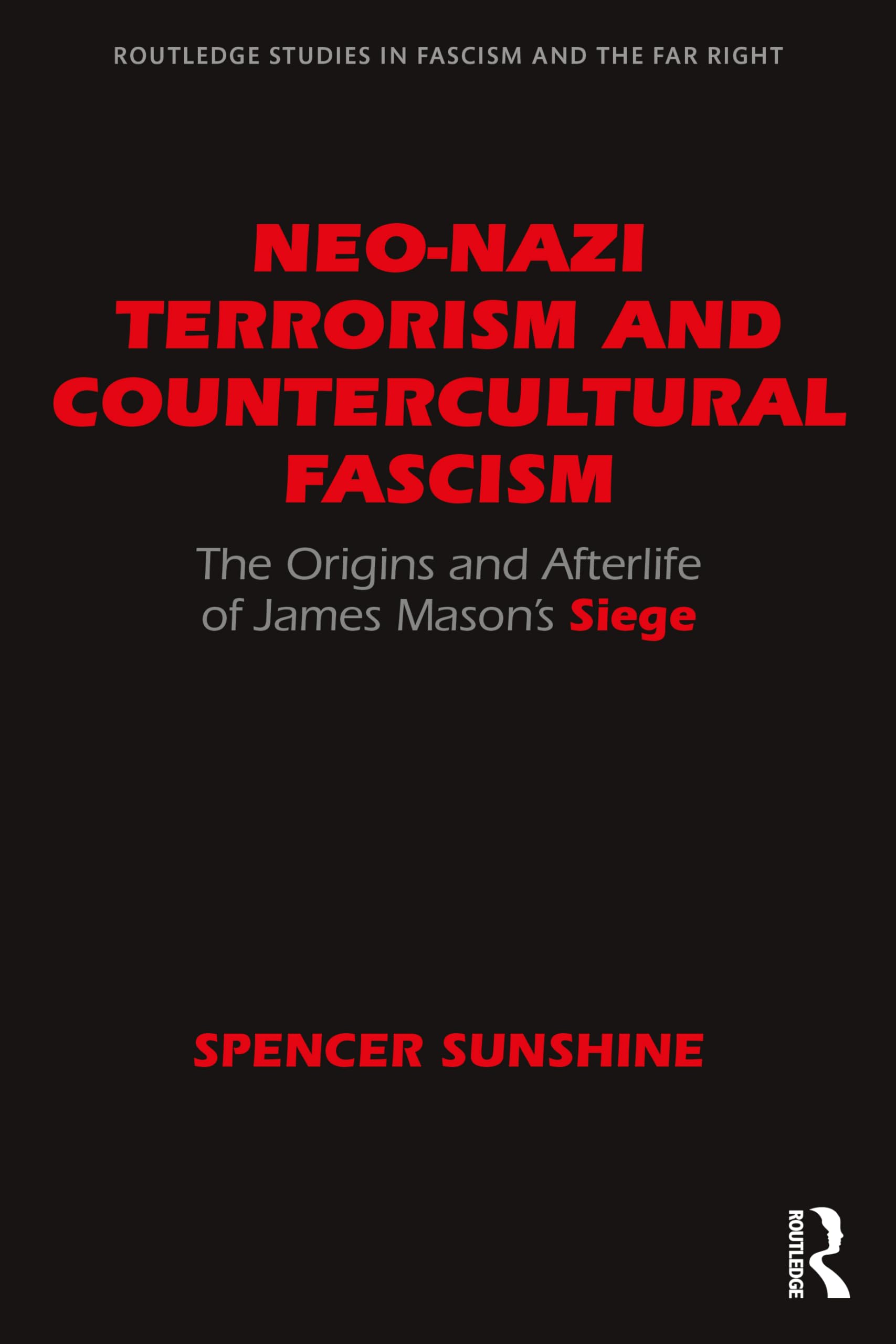 Neo-Nazi Terrorism and Countercultural Fascism: The Origins and Afterlife of James Mason's Siege (Routledge Studies in Fascism and the Far Right)