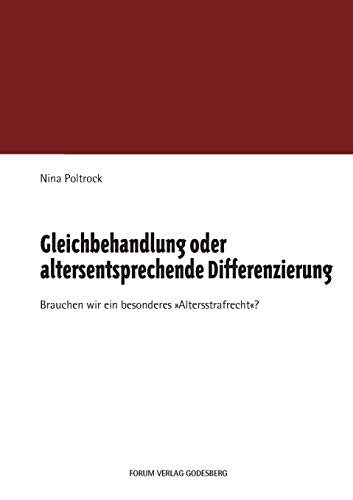 Gleichbehandlung oder altersentsprechende Differenzierung: Brauchen wir ein besonderes „Altersstrafrecht“?