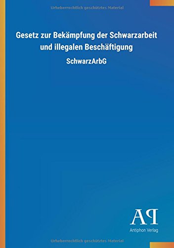 Gesetz zur Bekämpfung der Schwarzarbeit und illegalen Beschäftigung: SchwarzArbG