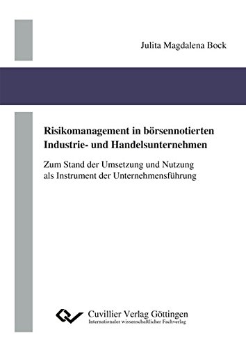 Risikomanagement in börsennotierten Industrie- und Handelsunternehmen: Zum Stand der Umsetzung und Nutzung als Instrument der Unternehmensführung