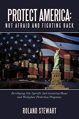 Protect America: Not Afraid and Fighting Back: Developing Site Specific Anti-Terrorism/Home and Workplace Protection Programs
