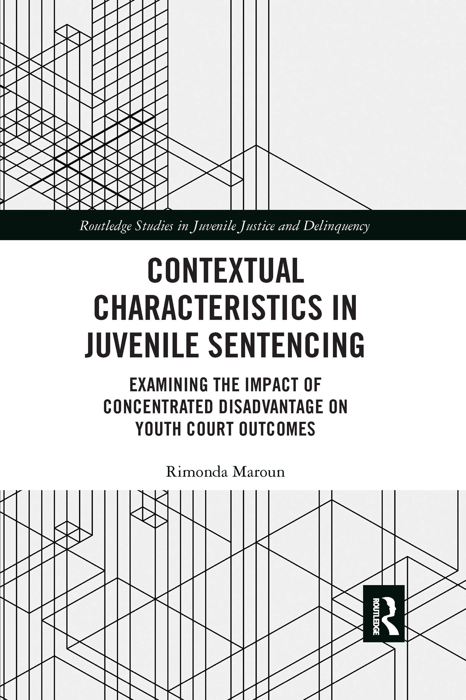 Contextual Characteristics in Juvenile Sentencing: Examining the Impact of Concentrated Disadvantage on Youth Court Outcomes (Routledge Studies in Juvenile Justice and Delinquency)
