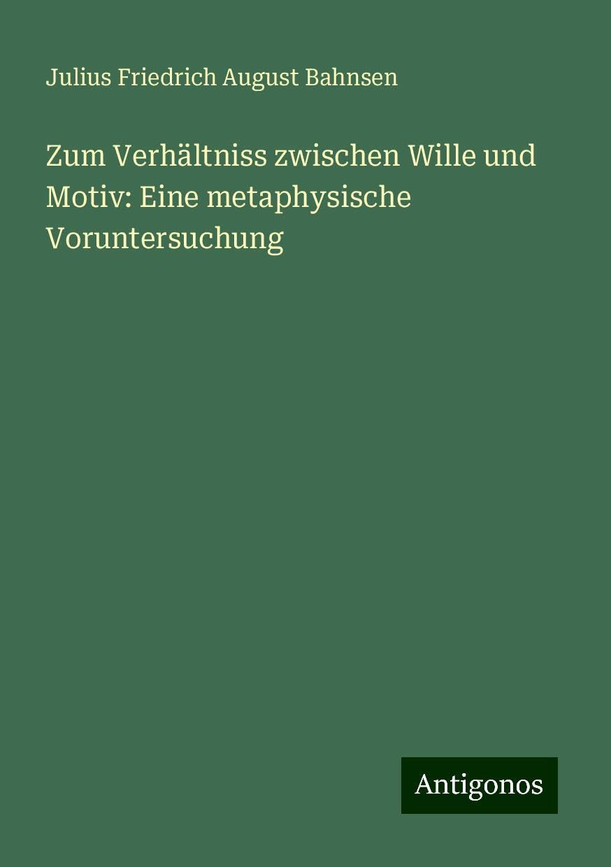 Zum Verhältniss zwischen Wille und Motiv: Eine metaphysische Voruntersuchung