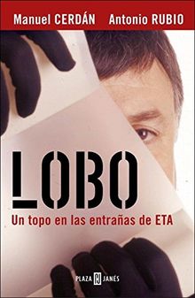 Lobo : el topo que consiguió la caída de ETA (BIOGRAFIAS Y MEMORIAS, Band 1086)