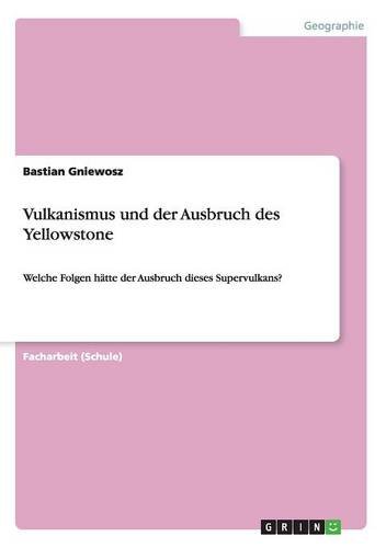 Vulkanismus und der Ausbruch des Yellowstone: Welche Folgen hätte der Ausbruch dieses Supervulkans?