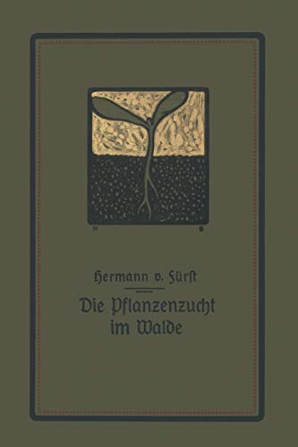 Die Pflanzenzucht im Walde: Ein Handbuch für Forstwirte, Waldbesitzer und Studierende