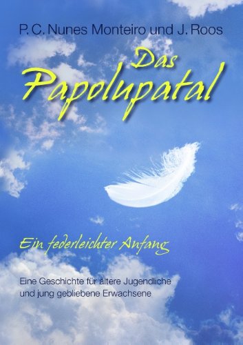 Das Papolupatal. Ein federleichter Anfang: Eine Geschichte für ältere Jugendliche und jung gebliebene Erwachsene