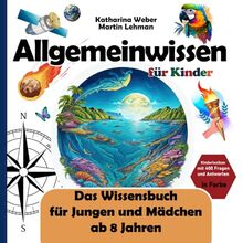 Allgemeinwissen für Kinder: Das Wissensbuch für Jungen und Mädchen ab 8 Jahren. Kinderlexikon mit 400 Fragen und Antworten in Farbe