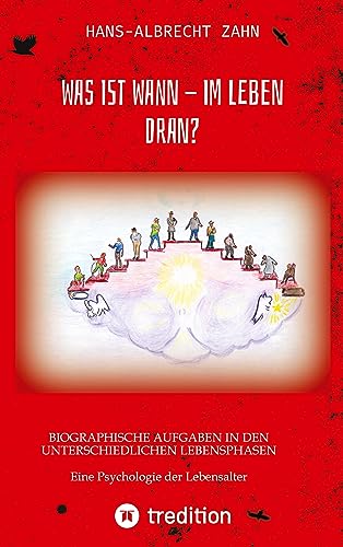 WAS IST WANN - IM LEBEN DRAN?: BIOGRAPHISCHE AUFGABEN IN DEN UNTERSCHIEDLICHEN LEBENSPHASEN Eine Psychologie der Lebensalter