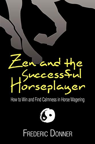 Zen and the Successful Horseplayer: How to Win and Find Calmness in Horse Wagering