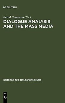 Dialogue Analysis and the Mass Media: Proceedings of the International Conference, Erlangen, April 2-3, 1998 (Beiträge zur Dialogforschung, 20, Band 20)