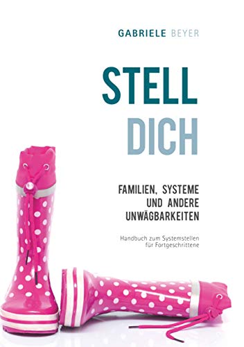 Familien, Systeme und andere Unwägbarkeiten: Handbuch zum Systemstellen für Fortgeschrittene