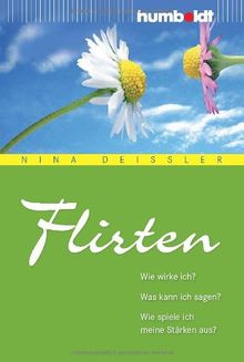 Flirten. Wie wirke ich? Was kann ich sagen? Wie spiele ich meine Stärken aus?