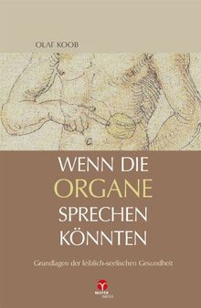 Wenn die Organe sprechen könnten: Grundlagen der leiblich-seelischen Gesundheit