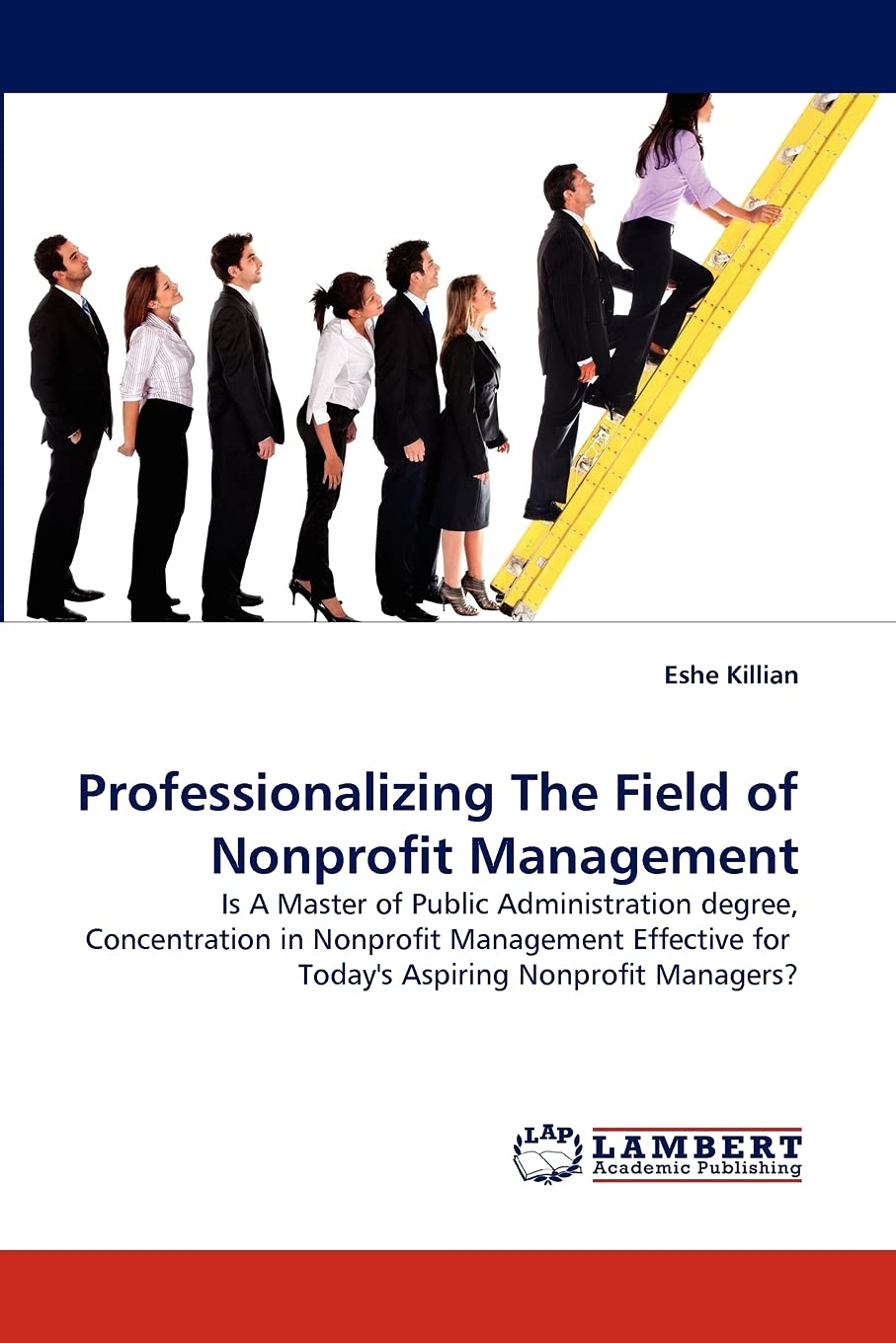 Professionalizing The Field of Nonprofit Management: Is A Master of Public Administration degree, Concentration in Nonprofit Management Effective for Today's Aspiring Nonprofit Managers?