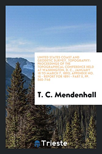 United States Coast and Geodetic Survey, Topography: Proceedings of the Topographical Conference Held at Washington, D. C., January 18 to March 7, ... 16 - Report for 1891 - Part II, pp. 565-746