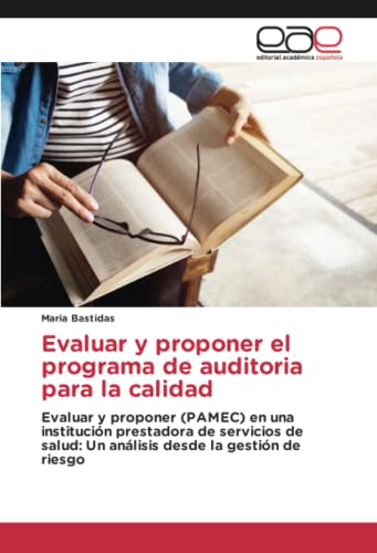 Evaluar y proponer el programa de auditoria para la calidad: Evaluar y proponer (PAMEC) en una institución prestadora de servicios de salud: Un análisis desde la gestión de riesgo