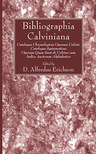 Bibliographia Calviniana: Catalogus Chronologicus Operum Calvini. Catalogus Systematicus Operum Quae Sunt de Calvino cum Indice Auctorum Alphabetico