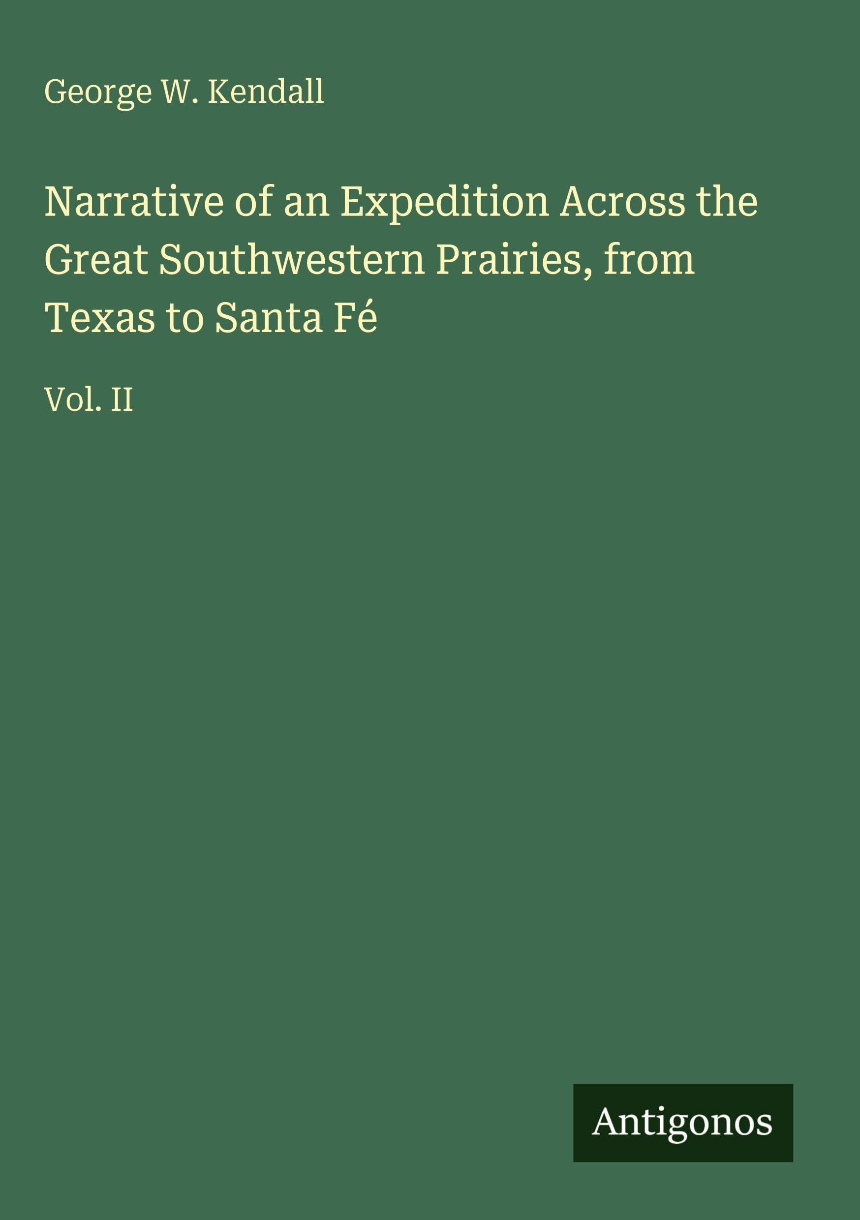 Narrative of an Expedition Across the Great Southwestern Prairies, from Texas to Santa Fé: Vol. II