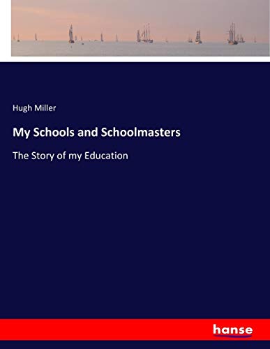 My Schools and Schoolmasters: The Story of my Education