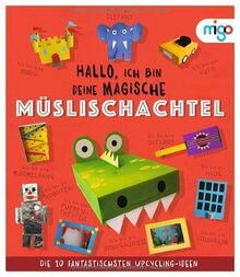 Hallo, ich bin deine magische Müslischachtel: Die 10 fantastischsten Upcycling-Ideen (Fantastische Upcycling-Ideen)