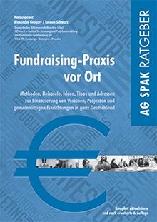 Fundraising-Praxis vor Ort: Methoden, Beispiele, Ideen, Tipps und Adressen zur Finanzierung von regionalen Vereinen, Projekten und gemeinnützigen Einrichtungen in ganz Deutschland