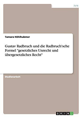 Gustav Radbruch und die Radbruch'sche Formel gesetzliches Unrecht und übergesetzliches Recht