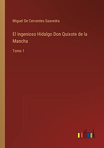 El ingenioso Hidalgo Don Quixote de la Mancha: Tomo 1