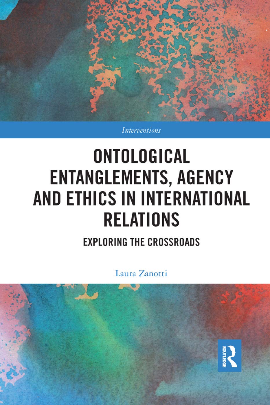 Ontological Entanglements, Agency and Ethics in International Relations: Exploring the Crossroads (Interventions)
