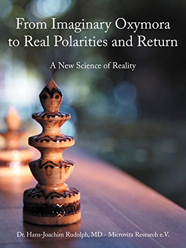 From Imaginary Oxymora To Real Polarities And Return: A New Science Of Reality