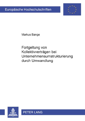 Fortgeltung von Kollektivverträgen bei Unternehmensumstrukturierung durch Umwandlung (Europäische Hochschulschriften / European University Studies / Publications Universitaires Européennes)