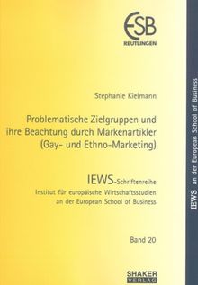 Problematische Zielgruppen und ihre Beachtung durch Markenartikler (Gay- und Ethno-Marketing) (IEWS-Schriftenreihe)